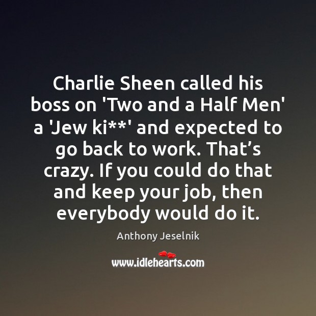 Charlie Sheen called his boss on ‘Two and a Half Men’ a Anthony Jeselnik Picture Quote