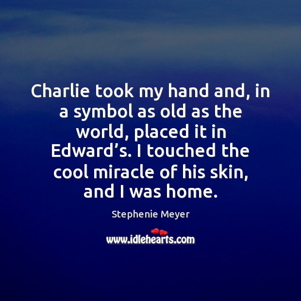 Charlie took my hand and, in a symbol as old as the Stephenie Meyer Picture Quote