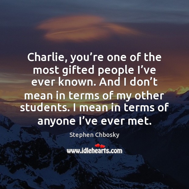 Charlie, you’re one of the most gifted people I’ve ever Stephen Chbosky Picture Quote