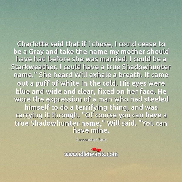 Charlotte said that if I chose, I could cease to be a Cassandra Clare Picture Quote