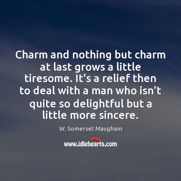 Charm and nothing but charm at last grows a little tiresome. It’s W. Somerset Maugham Picture Quote
