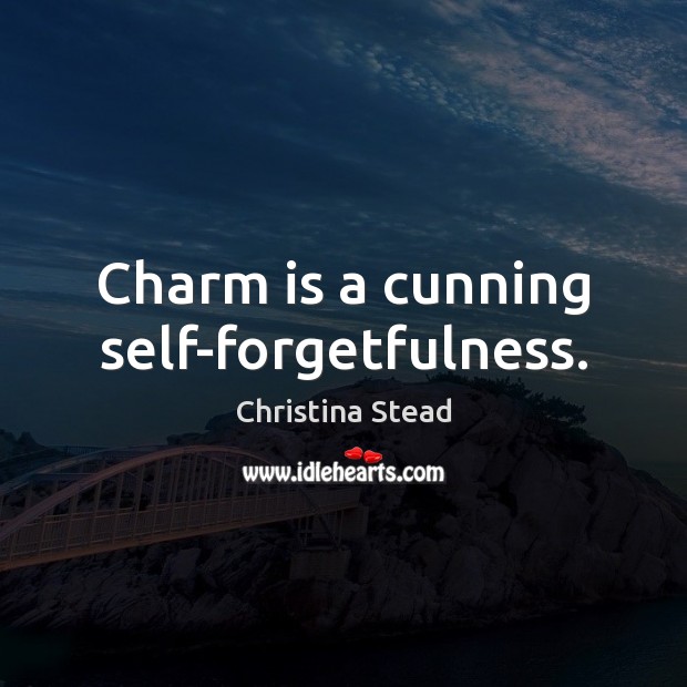 Charm is a cunning self-forgetfulness. Image