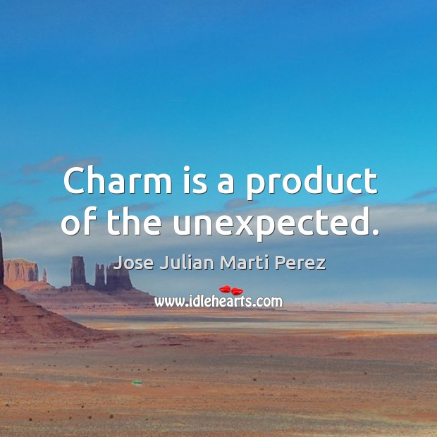 Charm is a product of the unexpected. Jose Julian Marti Perez Picture Quote