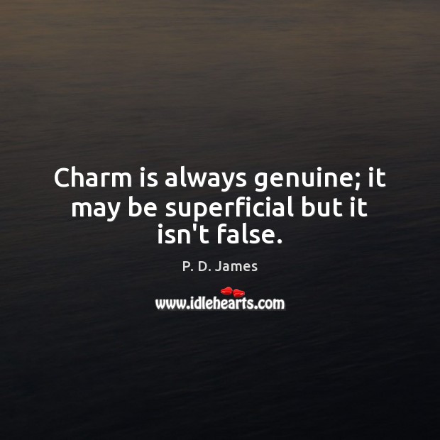 Charm is always genuine; it may be superficial but it isn’t false. Image
