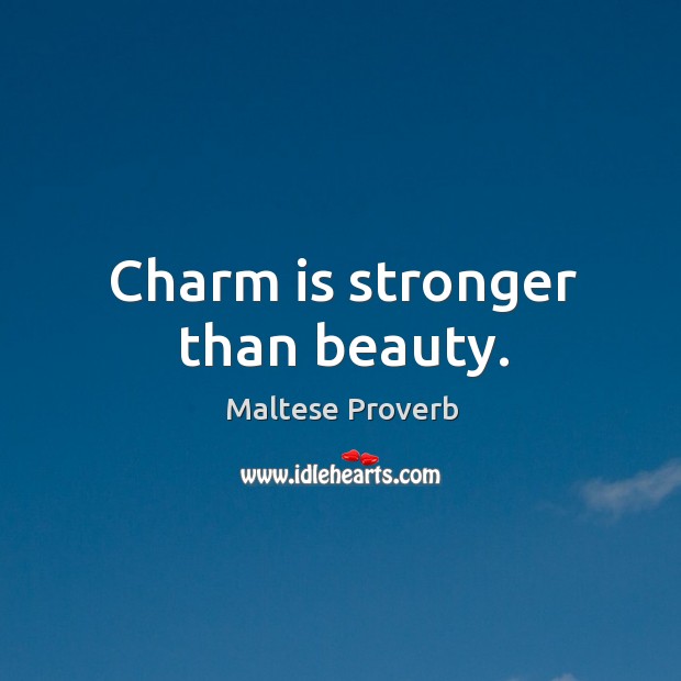 Charm is stronger than beauty. Maltese Proverbs Image
