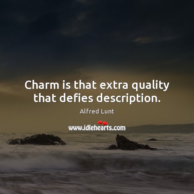 Charm is that extra quality that defies description. Alfred Lunt Picture Quote