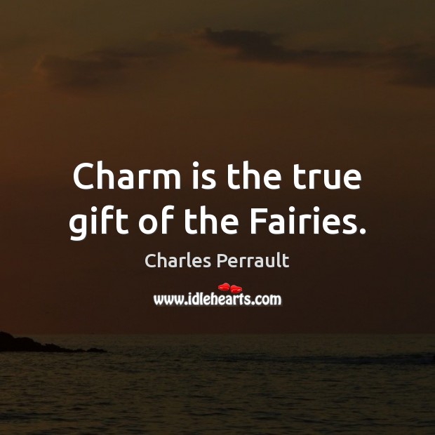Charm is the true gift of the Fairies. Charles Perrault Picture Quote