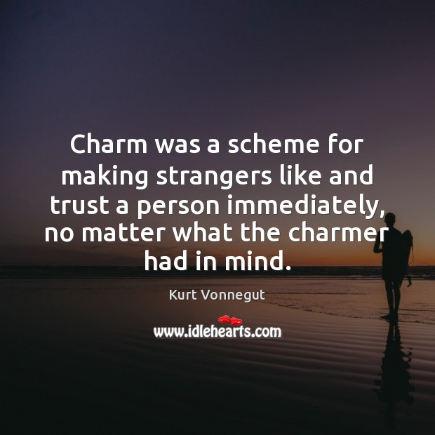 Charm was a scheme for making strangers like and trust a person Kurt Vonnegut Picture Quote
