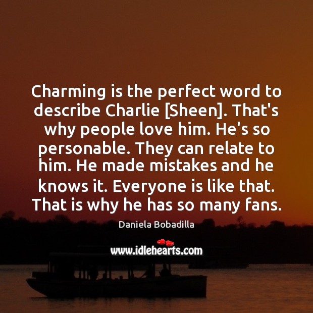 Charming is the perfect word to describe Charlie [Sheen]. That’s why people Daniela Bobadilla Picture Quote
