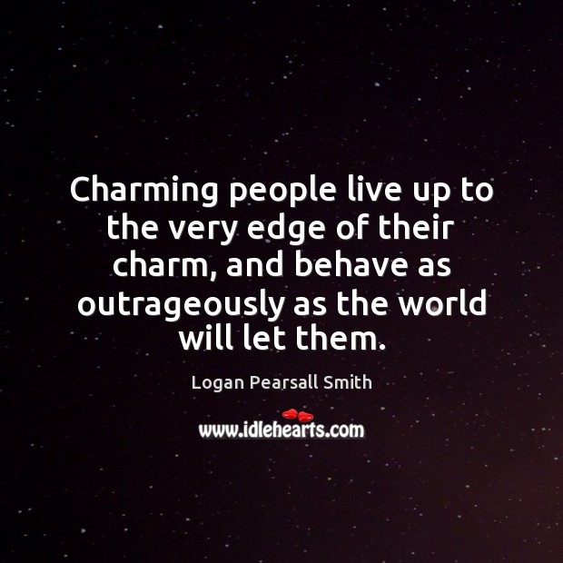 Charming people live up to the very edge of their charm, and Logan Pearsall Smith Picture Quote