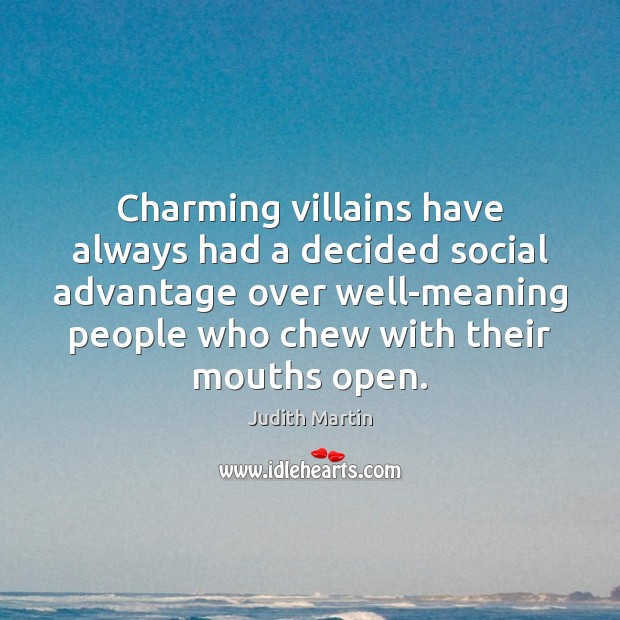 Charming villains have always had a decided social advantage over well-meaning people Judith Martin Picture Quote