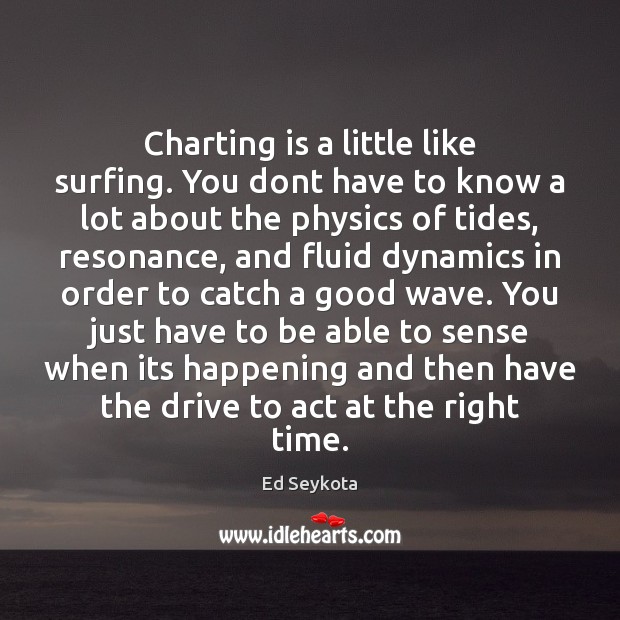 Charting is a little like surfing. You dont have to know a Ed Seykota Picture Quote