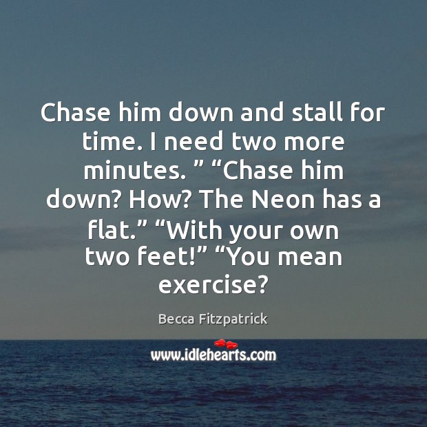 Chase him down and stall for time. I need two more minutes. ” “ Becca Fitzpatrick Picture Quote