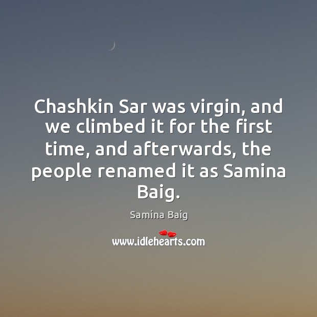 Chashkin Sar was virgin, and we climbed it for the first time, Samina Baig Picture Quote