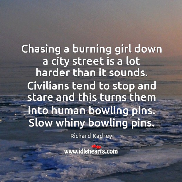 Chasing a burning girl down a city street is a lot harder Richard Kadrey Picture Quote