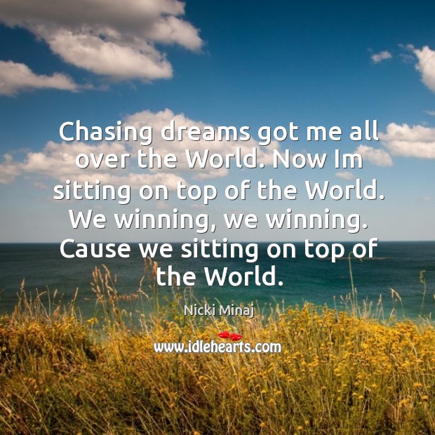 Chasing dreams got me all over the world. Now im sitting on top of the world. Nicki Minaj Picture Quote