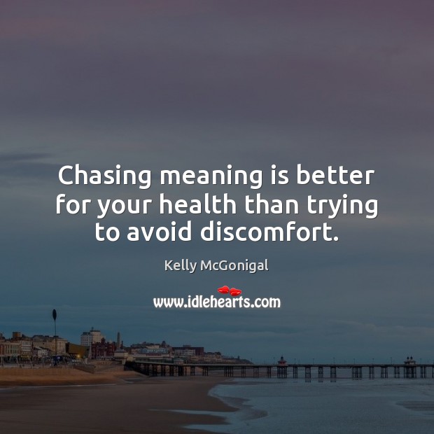 Chasing meaning is better for your health than trying to avoid discomfort. Kelly McGonigal Picture Quote