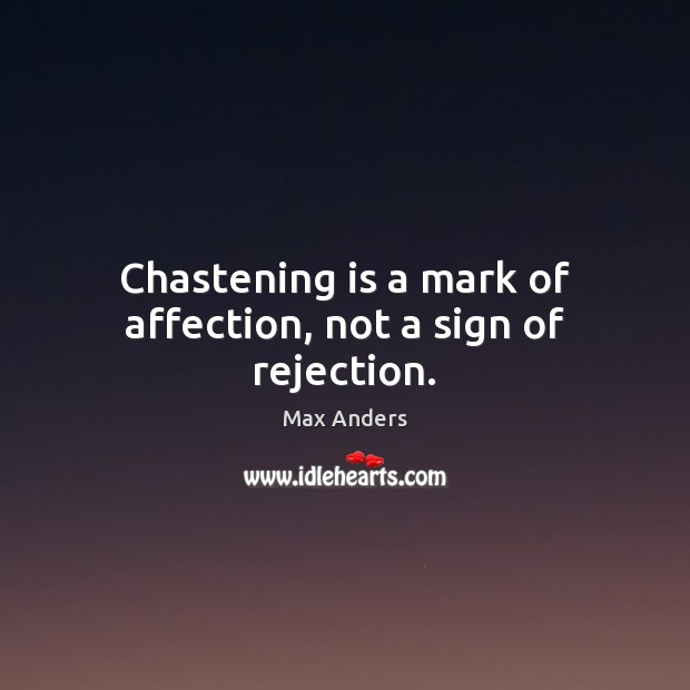 Chastening is a mark of affection, not a sign of rejection. Max Anders Picture Quote