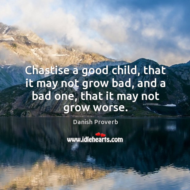 Chastise a good child, that it may not grow bad, and a bad one Image