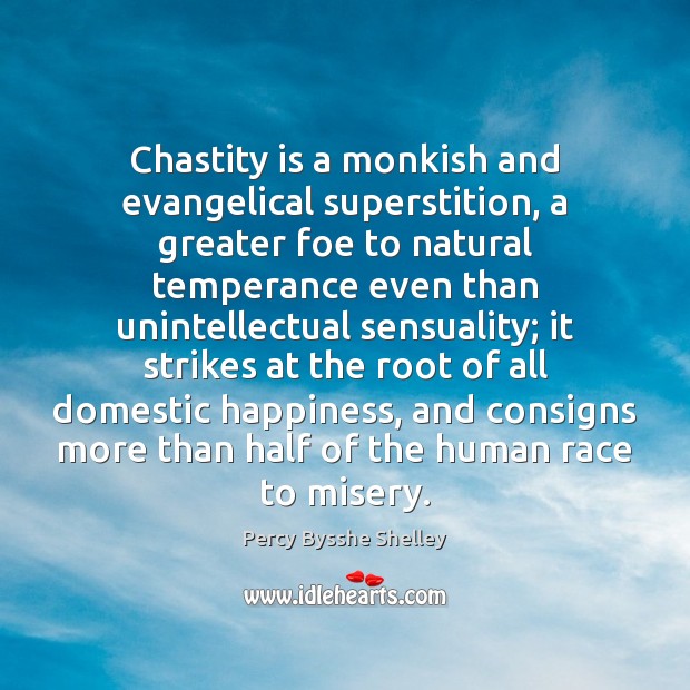 Chastity is a monkish and evangelical superstition, a greater foe to natural Percy Bysshe Shelley Picture Quote