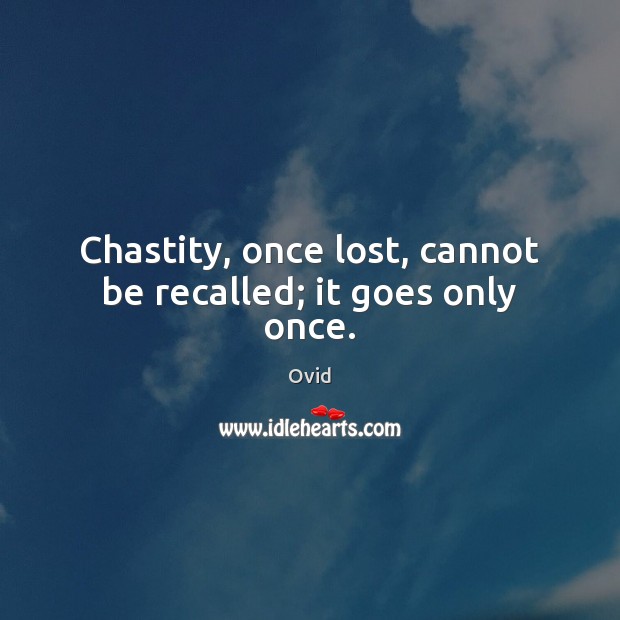Chastity, once lost, cannot be recalled; it goes only once. Ovid Picture Quote