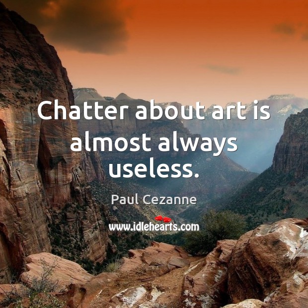 Chatter about art is almost always useless. Paul Cezanne Picture Quote