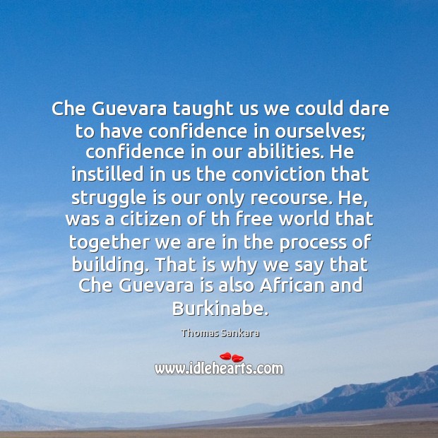 Che Guevara taught us we could dare to have confidence in ourselves; Thomas Sankara Picture Quote
