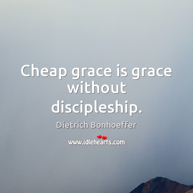 Cheap grace is grace without discipleship. Dietrich Bonhoeffer Picture Quote