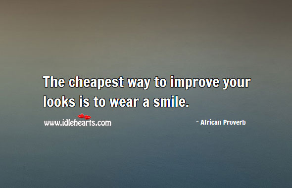 The cheapest way to improve your looks is to wear a smile. Image