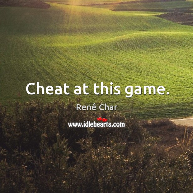 Cheat at this game. Cheating Quotes Image