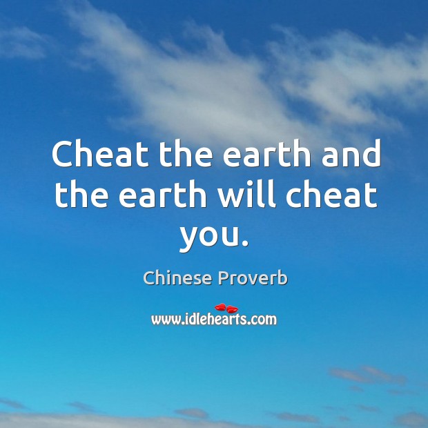 Cheat the earth and the earth will cheat you. Cheating Quotes Image