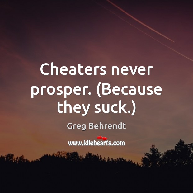 Cheaters never prosper. (Because they suck.) Greg Behrendt Picture Quote