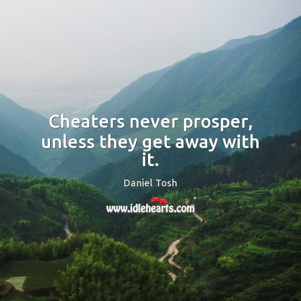 Cheaters never prosper, unless they get away with it. Image