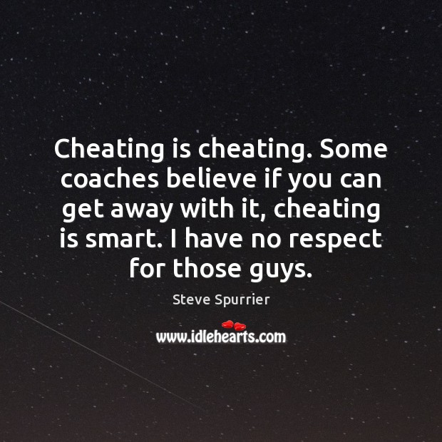 Cheating is cheating. Some coaches believe if you can get away with Steve Spurrier Picture Quote