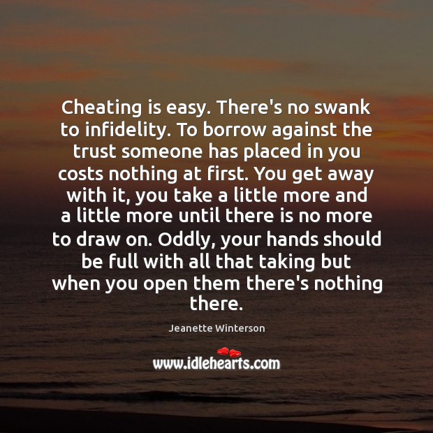 Cheating is easy. There’s no swank to infidelity. To borrow against the Jeanette Winterson Picture Quote