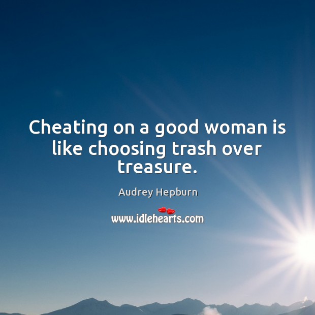 Cheating on a good woman is like choosing trash over treasure. Image