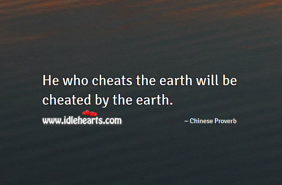 He who cheats the earth will be cheated by the earth. Image
