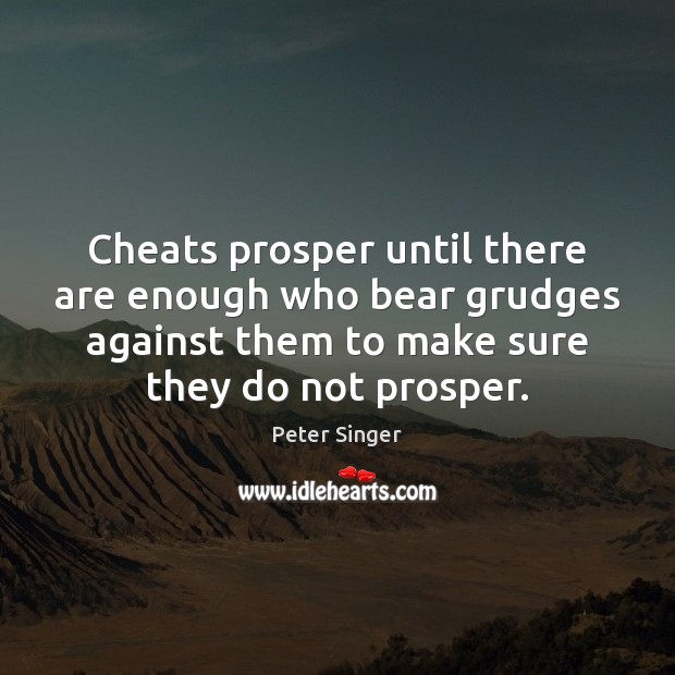 Cheats prosper until there are enough who bear grudges against them to Peter Singer Picture Quote