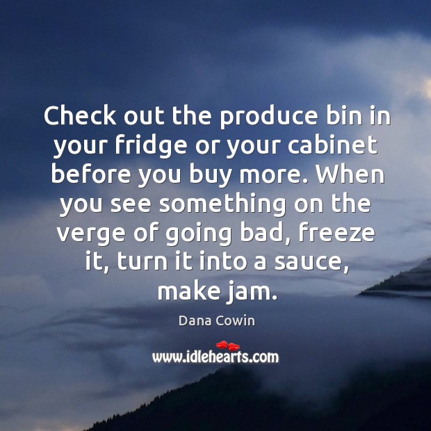 Check out the produce bin in your fridge or your cabinet before Dana Cowin Picture Quote