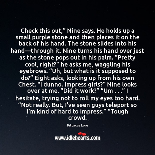 Check this out,” Nine says. He holds up a small purple stone Pittacus Lore Picture Quote