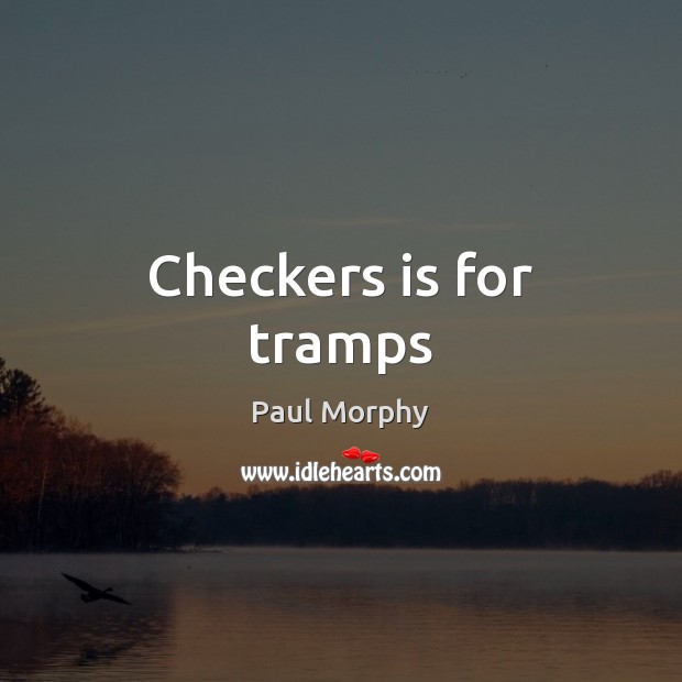 Checkers is for tramps Paul Morphy Picture Quote