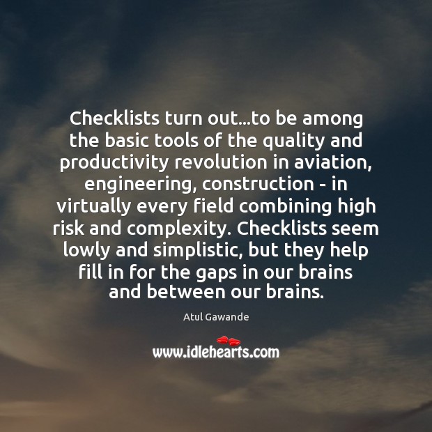 Checklists turn out…to be among the basic tools of the quality 