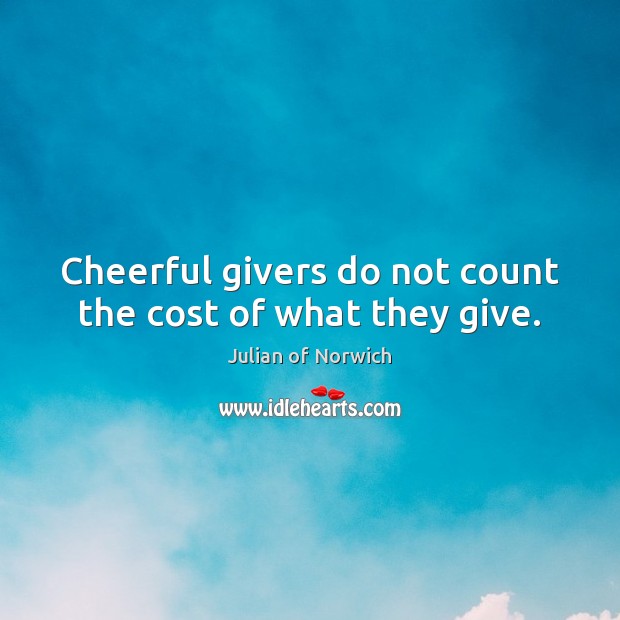 Cheerful givers do not count the cost of what they give. Julian of Norwich Picture Quote