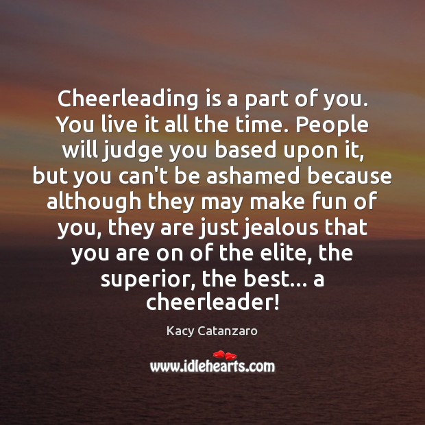 Cheerleading is a part of you. You live it all the time. Kacy Catanzaro Picture Quote