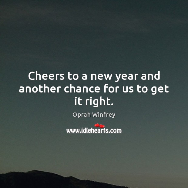 Cheers to a new year and another chance for us to get it right. New Year Quotes Image