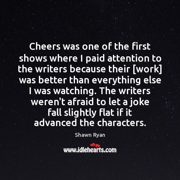 Cheers was one of the first shows where I paid attention to Shawn Ryan Picture Quote