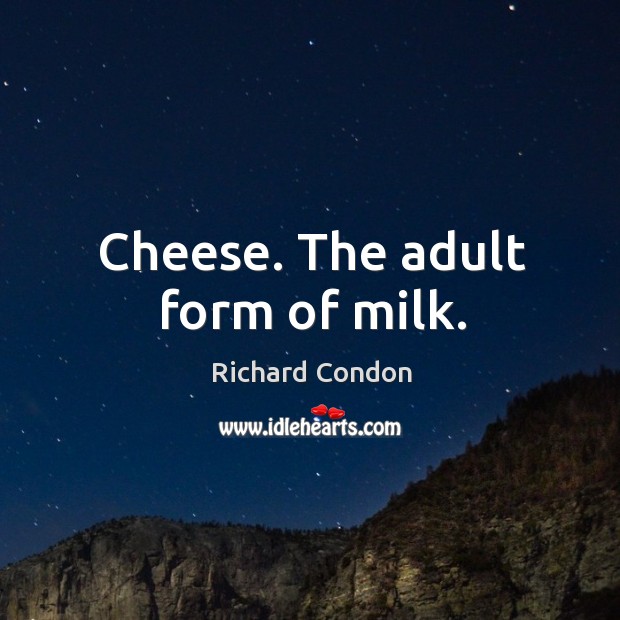 Cheese. The adult form of milk. Richard Condon Picture Quote
