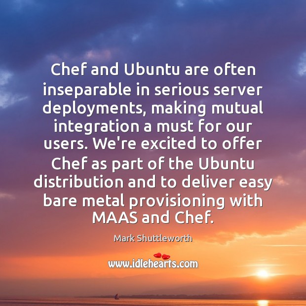 Chef and Ubuntu are often inseparable in serious server deployments, making mutual Mark Shuttleworth Picture Quote