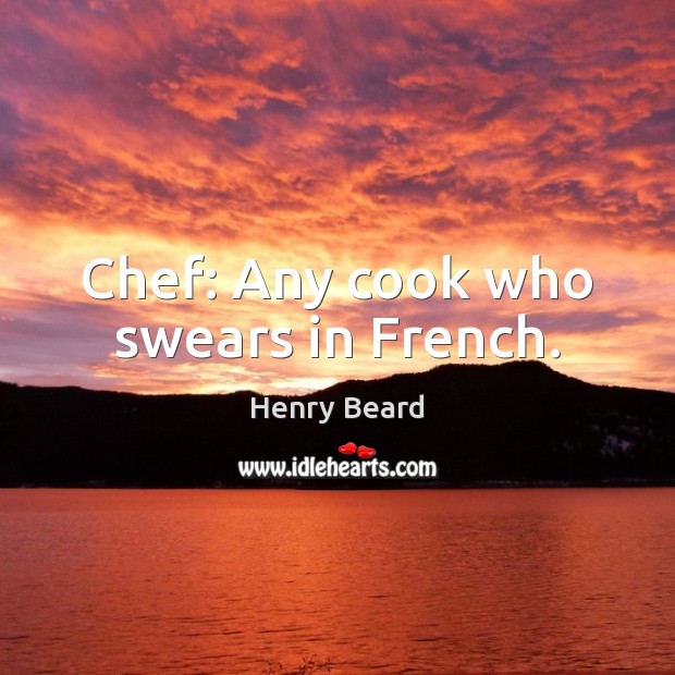 Chef: Any cook who swears in French. Image