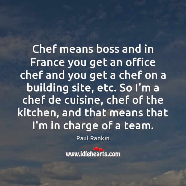Chef means boss and in France you get an office chef and Paul Rankin Picture Quote
